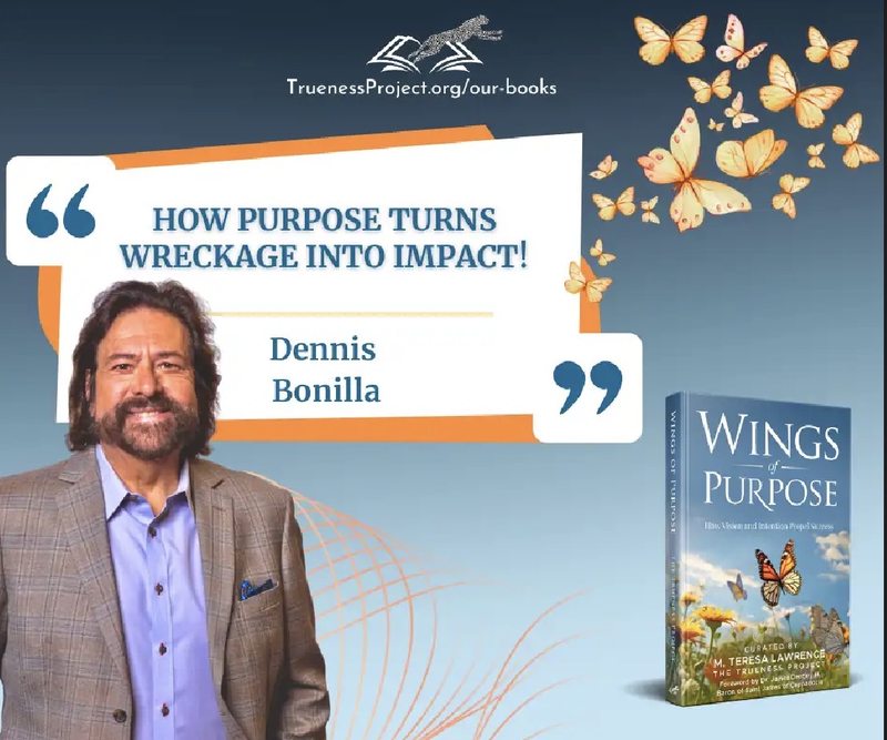How Purpose Turns Wreckage Into Impact — Dennis Bonilla with the Wings of Purpose book, The Trueness Project